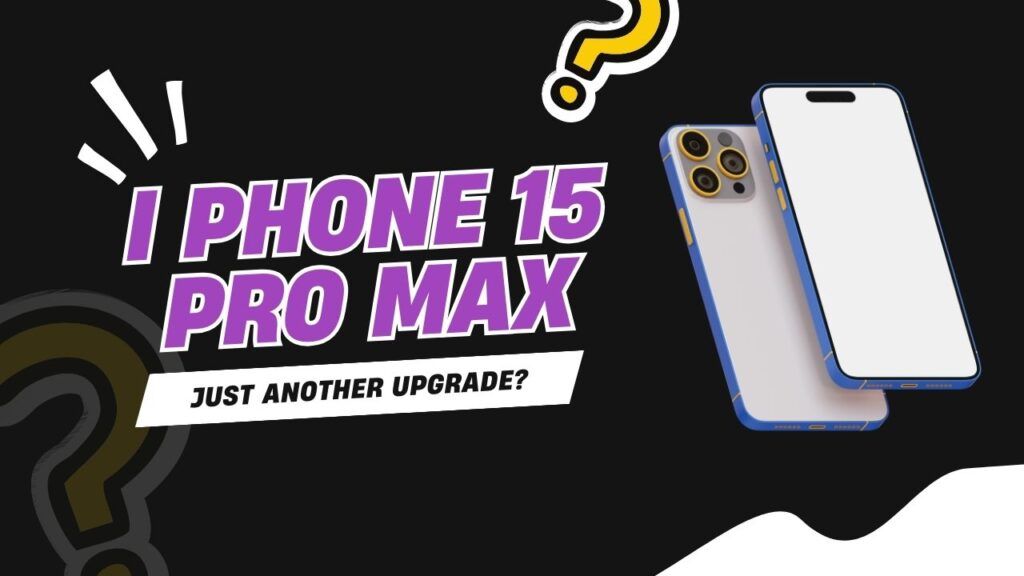 iPhone 15 Pro Max Review The Ultimate Flagship or Just Another Upgrade